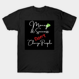 Money & Success Don't Change People T-Shirt